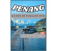 PENANG GUIDA DI VIAGGIO 2026: Alla scoperta della storia, del patrimonio e della vivace vita di Penang