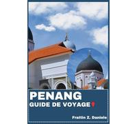 PENANG GUIDE DE VOYAGE: Votre guide de voyage indispensable pour Penang : Organisation astucieuse, sites historiques, gastronomie, aventures en plein air et itinéraires authentiques