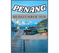 PENANG REISEFÜHRER 2026: Die Geschichte, das Erbe und das pulsierende Leben von Penang entdecken
