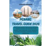 PENANG TRAVEL GUIDE 2026: Plan Your Perfect Malaysian Getaway - Where to Stay, Top Historic Sites, Street Food, Beaches, Local Markets, Culture, Seasonal Events & Travel Essentials