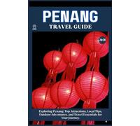 PENANG TRAVEL GUIDE: Top Attractions, Local Tips, Outdoor Adventures, and Travel Essentials for Your Journey