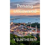 Penang Uncovered: A Story-Driven Travel Guide to Georgetown and Butterworth with Food, Culture and Medical Tourism Insights