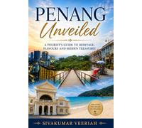 Penang Unveiled: A Tourist's Guide to Heritage, Flavours and Hidden Treasures: A Complete Travel Guide to Penang’s Heritage, Street Food, Culture, and Hidden Local Gems