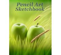 Pencil Art Sketchbook - Green Apple #2: A Journal to Capture Your Creative Essence with Pencil or Charcoal