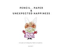 PENCIL . PAPER & UNEXPECTED HAPPINESS: Finding Your Path to Creativity