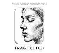 Pencil Shading Practice Book - Fragmented: Deconstructing the Human Form