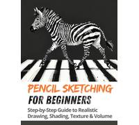 Pencil Sketching for Beginners: Step-by-Step Guide to Realistic Drawing, Shading, Texture & Volume for Beginners (Drawing for Beginners)