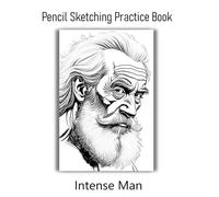 Pencil Sketching Practice Book - Intense Man: Bold Faces, Big Emotions, and Powerful Pencil Practice