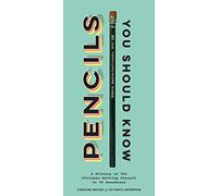 Pencils You Should Know: A History of the Ultimate Writing Utensil in 75 Anecdotes