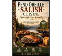 Pend Oreille Salish Cuisine: Nourishing Family: Cook and connect with your loved ones through these treasured Salish recipes from Pend Oreille. (Regional American Classics)