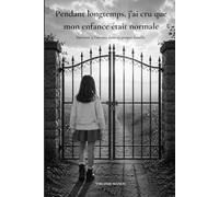 Pendant longtemps, j'ai cru que mon enfance était normale: Survivre à l'inceste dans sa propre famille