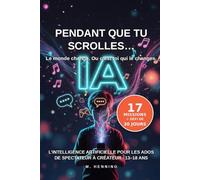 Pendant que tu scrolles… L'intelligence artificielle pour les ados.: Comment passer de spectateur à créateur à l'ère de l'IA (13-18 ans) (l'IA pour toute la famille)