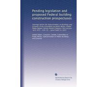 Pending legislation and proposed Federal building construction prospectuses: Hearings before the Subcommittee on Buildings and Grounds of the ... on S. 971 ... H.R. 12 ... June 9 and 11, 1975