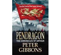 Pendragon: An action-packed Historical Adventure series from Peter Gibbons (The Chronicles of Arthur, 2)
