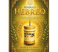 PÉNDULO HEBREO: APRENDE PASO A PASO EL ARTE SAGRADA DE SANAR CON LA SABIDURIA ANCESTRAL HEBREA (COLECCIÓN DE PÉNDULO PROFESIONAL)