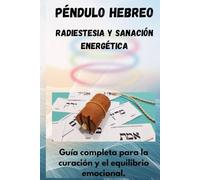 PENDULO HEBREO: RADIESTESIA Y SANACIÓN ENERGÉTICA: Guía completa para la curación y el equilibrio emocional. (REIKI AL ALCANCE DE TUS MANOS.)