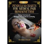 Pendulum Charts for Medical Pair Biomagnetism: The Fast-Track System for Biomagnetic Pair Identification and Healing