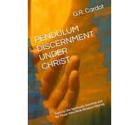 PENDULUM DISCERNMENT UNDER CHRIST: Tools for the Spiritually Sensitive and for Those Who Walk Between Worlds