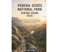 PENEDA-GERÊS NATIONAL PARK HIKING GUIDE 2026: A Complete Companion to Portugal’s Wild Mountains, Waterfalls, Scenic Hikes and Remote Alpine Routes with Maps and Local Insights