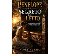 Penelope e il segreto del letto: Saggio narrativo sull’Odissea, la prova del letto di ulivo e il ritorno di Odisseo a Itaca