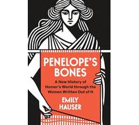 Penelope’s Bones: A New History of Homer’s World Through the Women Written Out of It