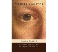Penelope Unweaving: Re-Creating Penelope's Ruse to Rebuild a Creative Life