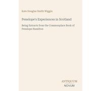Penelope's Experiences in Scotland: Being Extracts from the Commonplace Book of Penelope Hamilton