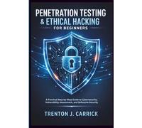 Penetration Testing & Ethical Hacking for Beginners: A Practical Step-by-Step Guide to Cybersecurity, Vulnerability Assessment, and Defensive Security