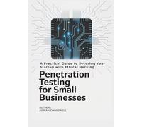 Penetration Testing for Small Businesses: A Practical Guide to Securing Your Startup with Ethical Hacking