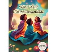 Penf Penf L'amico immaginario: "Penf Penf” Un Viaggio Incantevole nell'Immaginazione e nell'Amicizia, alla Scoperta di Nuove Avventure e Legami Indissolubili