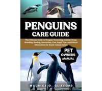 Penguins Care Guide: The Ultimate Guide to Penguin Ownership, Habitat Setup, Breeding, feeding, Interaction, Cost, Legal Tips, and Ethical Alternatives for Exotic Animal Lovers