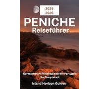 PENICHE Reiseführer 2025-2026: Der ultimative Reisebegleiter für Portugals Surfhauptstadt
