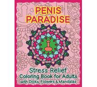 Penis Paradise: Stress Relief Coloring Book For Adults With Dicks, Flowers & Mandalas
