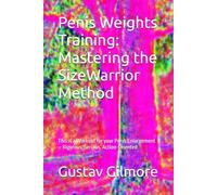 Penis Weights Training: Mastering the SizeWarrior Method: This is a Workout for your Penis Enlargement - Rigorous, Serious, Action-Oriented ... , Natural Enlargement & Stamina Guide)