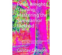 Penis Weights Training: Mastering the SizeWarrior Method: This is a Workout for your Penis Enlargement - Rigorous, Serious, Action-Oriented ... , Natural Enlargement & Stamina Guide)