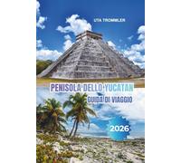 PENISOLA DELLO YUCATAN GUIDA DI VIAGGIO 2026: Porta d'accesso alle antiche meraviglie Maya, coste caraibiche baciate dal sole, mercati vivaci e il patrimonio messicano senza tempo in Nord America
