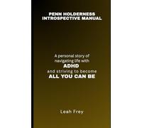 PENN HOLDERNESS INTROSPECTIVE MANUAL: A Personal Story of Navigating Life with ADHD and Striving to Become All You Can Be