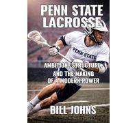 Penn State Lacrosse: Ambition, Structure, and the Making of a Modern Power (The Sacred Game)