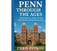 Penn Through the Ages: A Historical Guide to the University of Pennsylvania (University Guides)