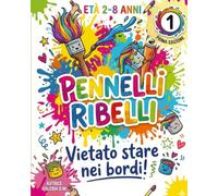 Pennelli Ribelli: Vietato stare nei bordi!: età 2-8 anni Sì, hai letto bene! Se un colore vuole scappare fuori dalla linea e farsi un giretto sulla ... e, soprattutto... divertiti come un matto!
