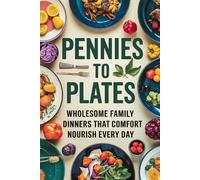 Pennies to Plates: Wholesome Family Dinners That Comfort and Nourish Every Day