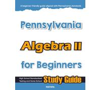Pennsylvania Algebra II for Beginners: High School Standardized Testing and Home School Study Guide (Pennsylvania Math for Beginners Series)