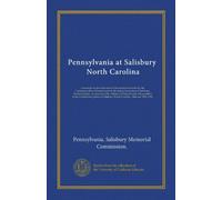 Pennsylvania at Salisbury, North Carolina: ceremonies at the dedication of the memorial erected by the Commonwealth of Pennsylvania in the national ... the Confederate prison at Salisbury, North...