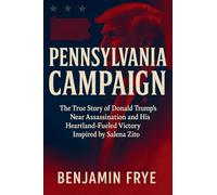 Pennsylvania Campaign: The True Story of Donald Trump’s Near Assassination and His Heartland-Fueled Victory Inspired by Salena Zito