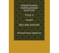 PENNSYLVANIA CONSOLIDATED STATUTES TITLE 11 CITIES 2025-2026 EDITION