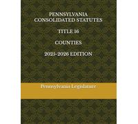 PENNSYLVANIA CONSOLIDATED STATUTES TITLE 16 COUNTIES 2025-2026 EDITION