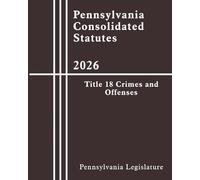 Pennsylvania Consolidated Statutes - Title 18 Crimes and Offenses 2026