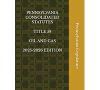 PENNSYLVANIA CONSOLIDATED STATUTES TITLE 58 OIL AND GAS 2025-2026 EDITION