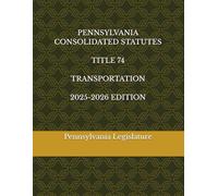 PENNSYLVANIA CONSOLIDATED STATUTES TITLE 74 TRANSPORTATION 2025-2026 EDITION