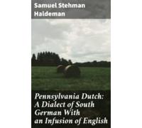 Pennsylvania Dutch: A Dialect Of South German With An Infusion Of Engl